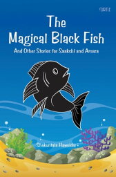 The Magical Black Fish: And Other Stories for Saakshi and Amara【電子書籍】[ Shakuntala Hawoldar ]