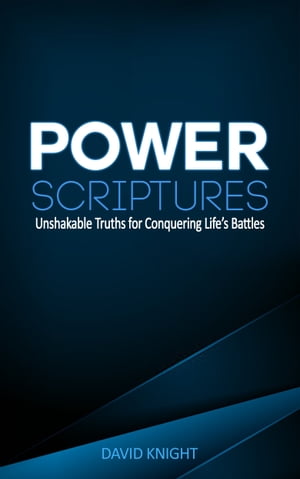 Power Scriptures: Unshakable Truths for Conquering Life’s Battles【電子書籍】[ David Knight ]