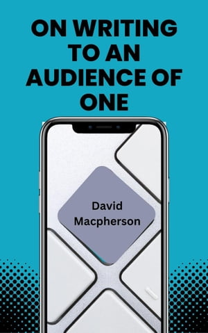 On Writing to an Audience of One【電子書籍】[ David Macpherson ]