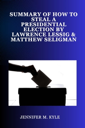 Summary of How to steal a presidential election By Lawrence Lessig & Matthew Seligman