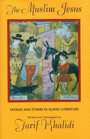 The Muslim Jesus Sayings and Stories in Islamic Literature