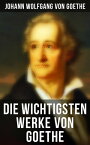 Die wichtigsten Werke von Goethe Dichtung, Dramen, Romane, Novellen, Briefe, Aufs?tze【電子書籍】[ Johann Wolfgang von Goethe ]