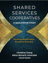 Shared Services Cooperatives: A Qualitative Study: Exploring Applications, Benefits Potential【電子書籍】 Christina Clamp