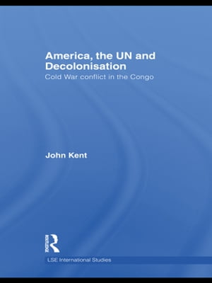 America, the UN and Decolonisation Cold War Conflict in the Congo