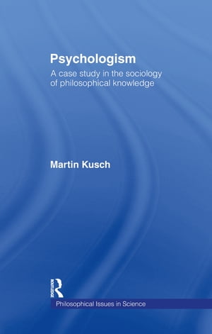 Psychologism The Sociology of Philosophical Knowledge【電子書籍】 Martin Kusch