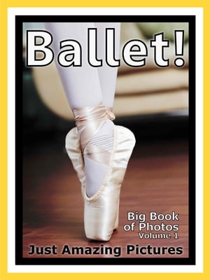 Just Ballet Dancing Photos! Big Book of Photographs & Pictures of Ballet Dancers, Vol. 1