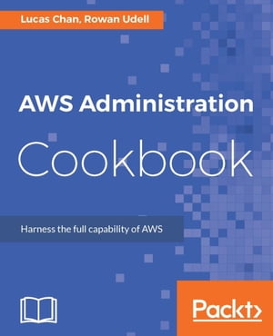 AWS Administration Cookbook Build, automate, and manage your AWS-based cloud environments【電子書籍】 Rowan Udell