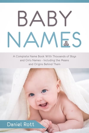 ŷKoboŻҽҥȥ㤨Baby Names A Complete Name Book With Thousands of Boys and Girls Names - Including the Means and Origins Behind ThemŻҽҡ[ Daniel Rott ]פβǤʤ431ߤˤʤޤ