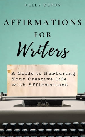 Affirmations for Writers: A Guide to Nurturing Your Creative Life with AffirmationsŻҽҡ[ Kelly DePuy ]