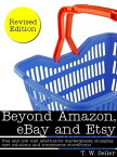 Beyond Amazon, eBay and Etsy: Free and Low Cost Alternative Marketplaces, Shopping Cart Solutions and E-commerce Storefronts【電子書籍】[ T. W. Seller ]