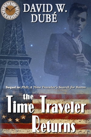 The Time Traveler Returns (Sequel to: PhD., A Time Traveler’s Search for Bacon)【電子書籍】[ David W. Dub? ]