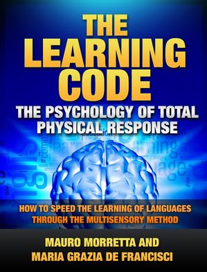 The Learning Code: The Psychology of Total Physical Response - How to Speed the Learning of Languages Through the Multisensory Method