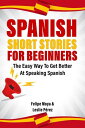 Spanish Short Stories For Beginners: The Easy Way To Get Better At Speaking Span...