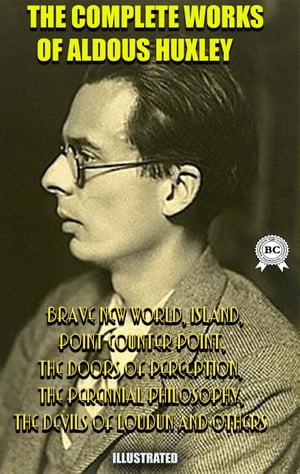 The Complete Works of Aldous Huxley. Illustrated Brave New World, Island, Point Counter Point, The Doors of Perception, The Perennial Philosophy, The Devils of Loudun and others【電子書籍】 Aldous Huxley