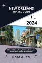 New Orleans Travel Guide 2024 A Cultural Odyssey Through History, Cuisine, and Festivity in the Heart of the Deep South【電子書籍】 Rosa Allen