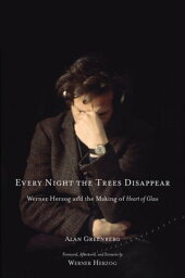 Every Night the Trees Disappear Werner Herzog and the Making of Heart of Glass【電子書籍】[ Alan Greenberg ]