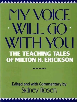 My Voice Will Go with You: The Teaching Tales of Milton H. Erickson【電子書籍】 Sidney Rosen