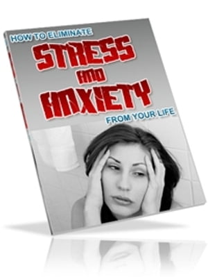 How to Eliminate Stress and Anxiety from your life