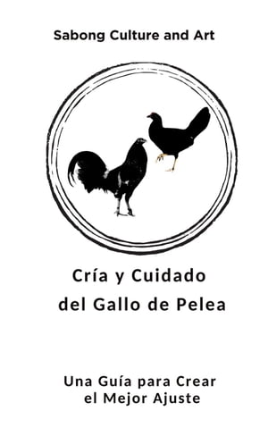 Cría y Cuidado del Gallo de Pelea: Una Guía para Crear el Mejor Ajuste