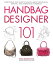 Handbag Designer 101: Everything You Need to Know About Designing, Making, and Marketing Handbags