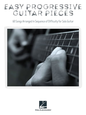 Easy Progressive Guitar Pieces 60 Songs Arranged in Sequence of Difficulty for Solo Guitar