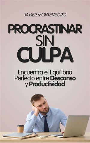 Procrastinar Sin Culpa: Encuentra el Equilibrio Perfecto entre Descanso y Productividad