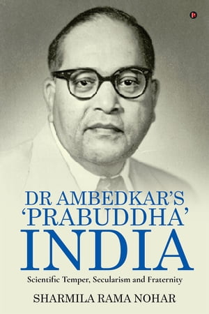 Dr Ambedkar's 'Prabuddha' India Scientific Temper, Secularism and FraternityŻҽҡ[ Sharmila Rama Nohar ]