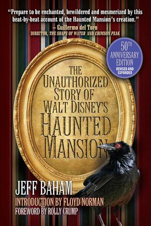 The Unauthorized Story of Walt Disney's Haunted Mansion: 50th Anniversary Edition, Revised and Expanded【電子書籍】[ Jeff Baham ]