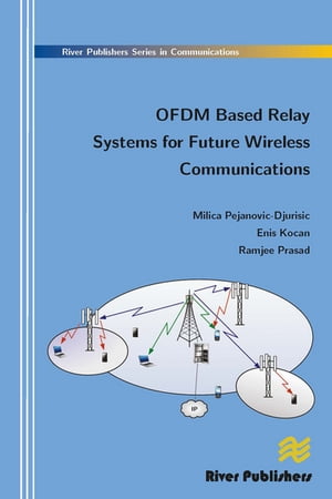 Ofdm Based Relay Systems for Future Wireless Communications【電子書籍】 Milica Pejanovic-Djurisic