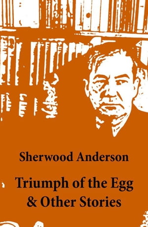 Triumph of the Egg Other Stories【電子書籍】 Sherwood Anderson