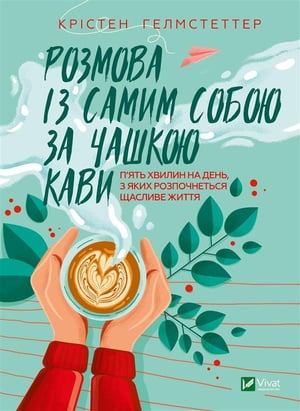 Розмова ?з самим собою за чашкою кави. П’ять хвилин на день, з яких розпочнеться щасливе життя