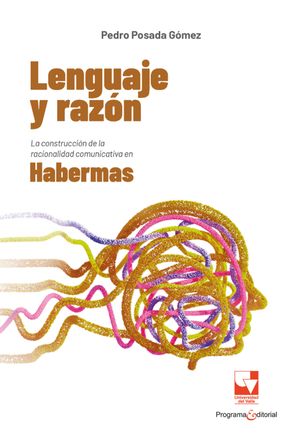 Lenguaje y raz?n La construcci?n de la racionalidad comunicativa en HabermasŻҽҡ[ Pedro Posada G?mez ]