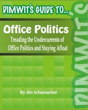 Dimwit's Guide to Office Politics: Treading the Undercurrents of Office Politics and Staying Afloat【電子書籍】[ Publishers In..