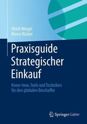 Praxisguide Strategischer Einkauf Know-how, Tools und Techniken f?r den globalen BeschafferŻҽҡ[ Ulrich Weigel ]