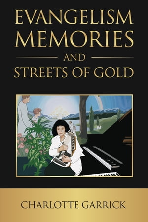 Evangelism Memories and Streets of Gold【電子書籍】 Charlotte Garrick