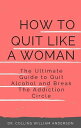 How to Quit Like a Woman The Ultimate Guide to Quit Alcohol and Break The Addiction Circle【電子書籍】 Dr. Collins William Anderson