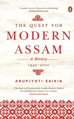 The Quest for Modern Assam: A History 1942-2000