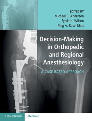 Decision-Making in Orthopedic and Regional Anesthesiology A Case-Based Approach【電子書籍】