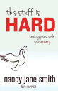 This Stuff is Hard: Making Peace with Your Anxiety【電子書籍】[ Nancy Jane Smith ]