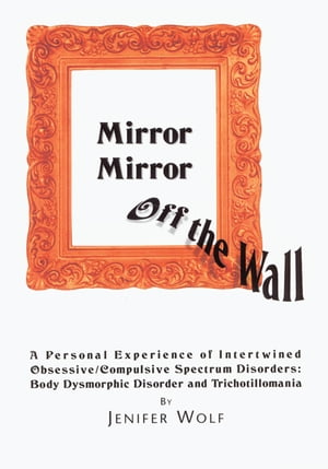 Mirror Mirror off the Wall A Personal Experience of Intertwined Obsessive/Compulsive Spectrum Di..