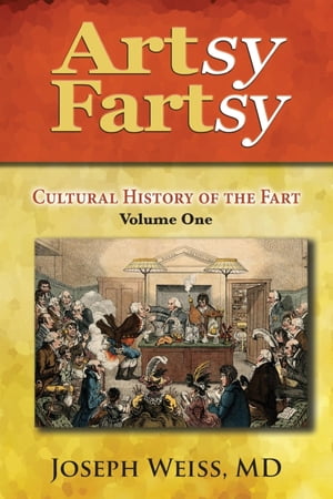 Artsy Fartsy Cultural History of the Fart, Volume One【電子書籍】[ MD Joseph Weiss ]