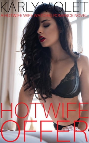 Hotwife Offer - A Hotwife Wife Watching Romance NovelŻҽҡ[ Karly Violet ]