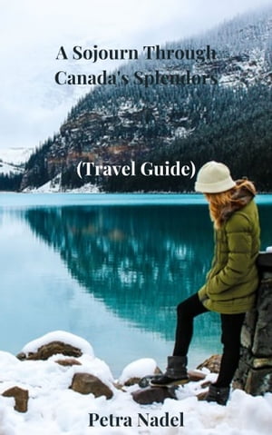 A Sojourn Through Canada's Splendors (Travel Guide)