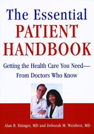 The Essential Patient Handbook Getting the Health Care You Need - From Doctors Who Know