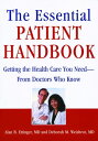 The Essential Patient Handbook Getting the Health Care You Need - From Doctors Who Know【電子書籍】 Alan B. Ettinger, MD