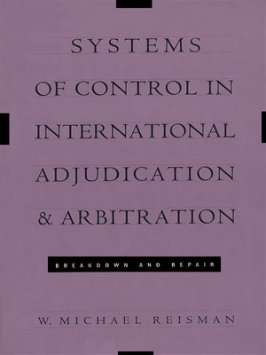 Systems of Control in International Adjudication and Arbitration Breakdown and Repair【電子書籍】[ W. Michael Reisman ]