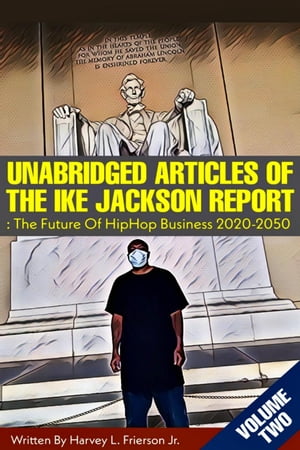 Unabridged Articles of the Ike Jackson Report :the Future of Hip Hop Business 2020-2050