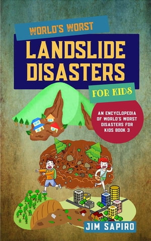 World’s Worst Landslide Disasters for Kids (An Encyclopedia of World 039 s Worst Disasters for Kids Book 3)【電子書籍】 Jim Sapiro