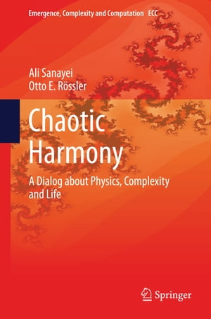Chaotic Harmony A Dialog about Physics, Complexity and Life【電子書籍】 Ali Sanayei