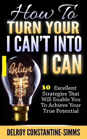 How To Turn Your I Can't Into I Believe Can